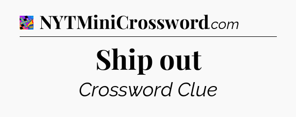 Ship out Crossword Clue