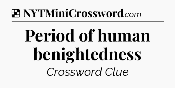 Solution: Period of human benightedness - NYT Crossword