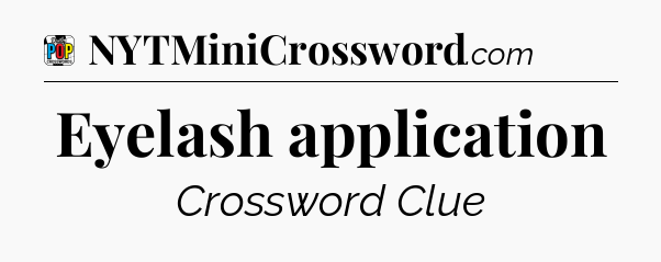 Eyelash application Crossword Clue