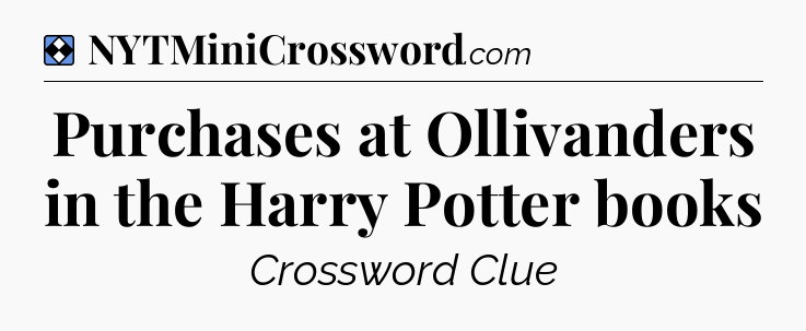 Solution: Purchases at Ollivanders in the Harry Potter books - NYT Mini Crossword