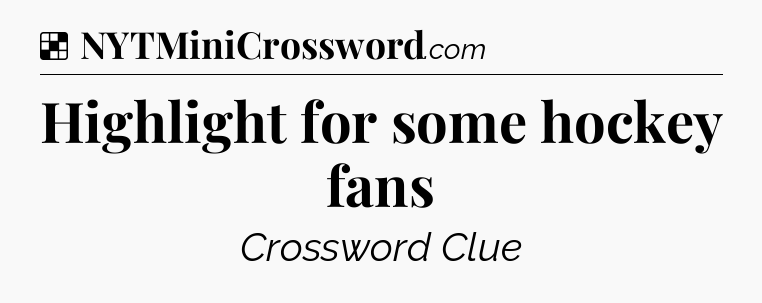 Solution: Highlight for some hockey fans - NYT Crossword