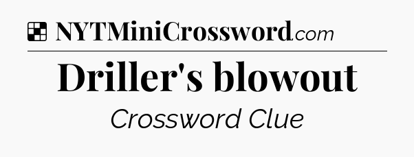 Solution: Driller's blowout - NYT Crossword