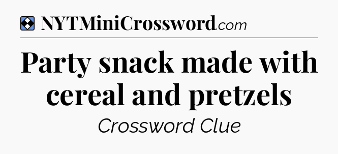 Solution: Party snack made with cereal and pretzels - NYT Mini Crossword