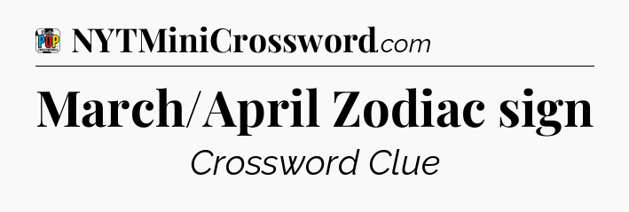 March/April Zodiac sign Crossword Clue