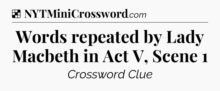 Solution: Words repeated by Lady Macbeth in Act V, Scene 1 - NYT Crossword