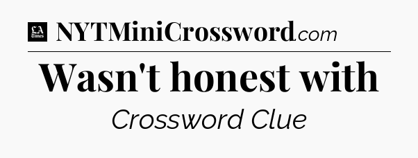 Wasn't honest with - LA Times Crossword