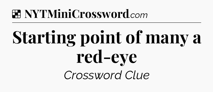 Solution: Starting point of many a red-eye - NYT Crossword