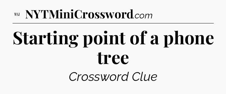 Starting point of a phone tree - WSJ Crossword