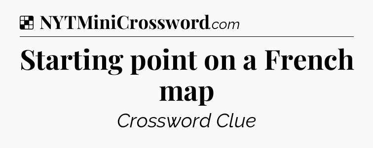 Solution: Starting point on a French map - NYT Crossword