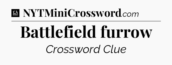 Battlefield furrow - LA Times Crossword