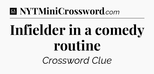 Infielder in a comedy routine - LA Times Crossword