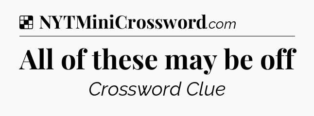 Solution: All of these may be off - NYT Crossword