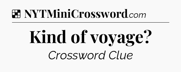Solution: Kind of voyage - NYT Crossword