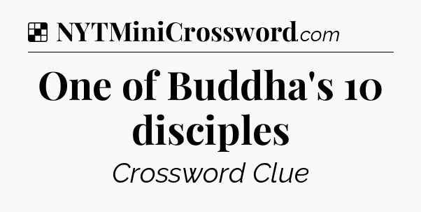 Solution: One of Buddha's 10 disciples - NYT Crossword