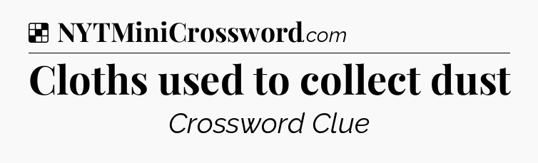 Solution: Cloths used to collect dust - NYT Crossword