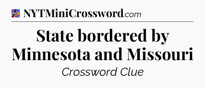 State bordered by Minnesota and Missouri Crossword Clue