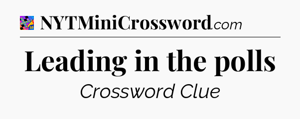 Leading in the polls Crossword Clue