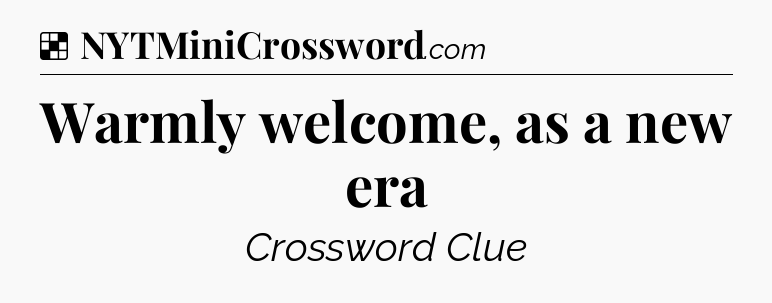 Solution: Warmly welcome, as a new era - NYT Crossword