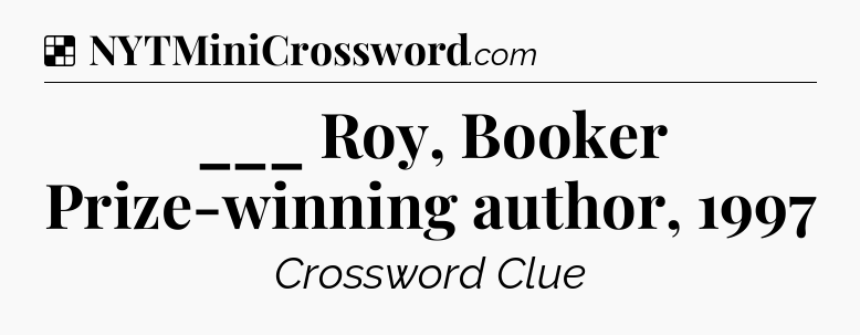 Solution: ___ Roy, Booker Prize-winning author, 1997 - NYT Crossword