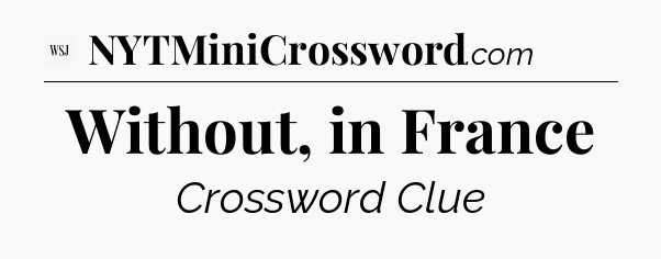 Without, in France - WSJ Crossword