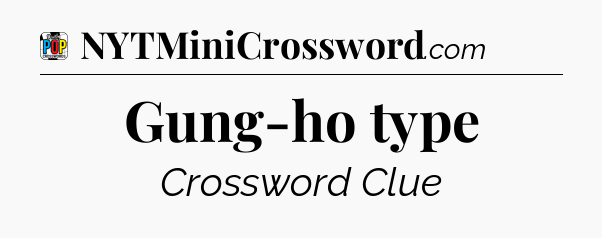 Gung-ho type Crossword Clue