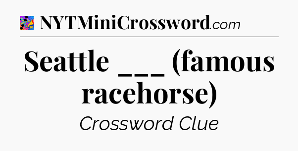 Seattle ___ (famous racehorse) Crossword Clue