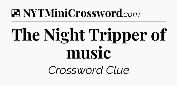 Solution: The Night Tripper of music - NYT Crossword