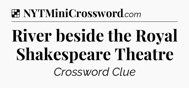 Solution: River beside the Royal Shakespeare Theatre - NYT Crossword