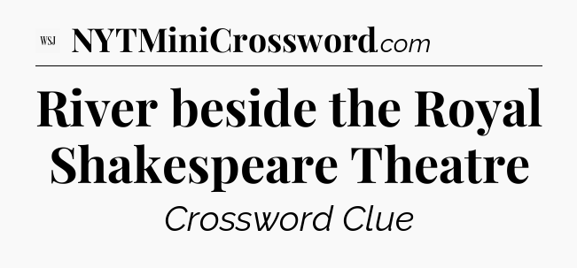 River beside the Royal Shakespeare Theatre - WSJ Crossword
