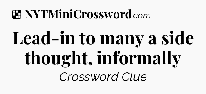 Solution: Lead-in to many a side thought, informally - NYT Crossword