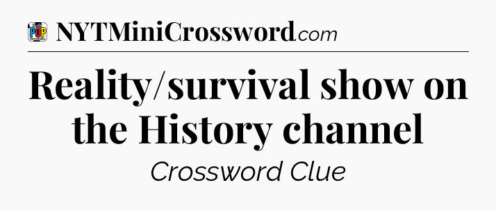 Reality/survival show on the History channel Crossword Clue