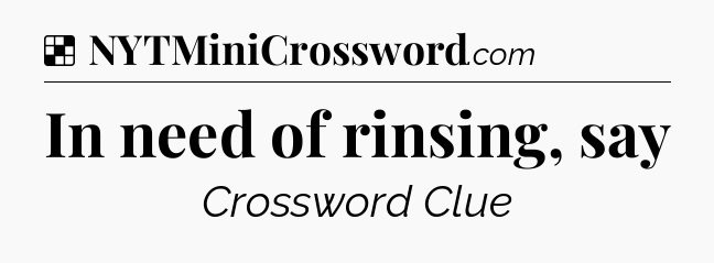 Solution: In need of rinsing, say - NYT Crossword