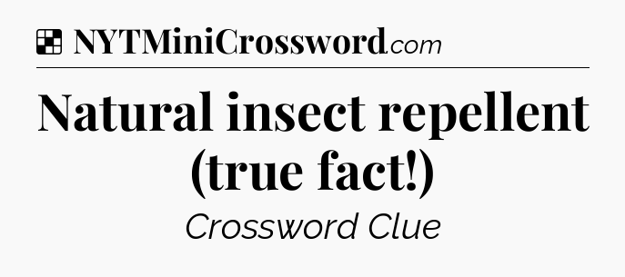 Solution: Natural insect repellent (true fact!) - NYT Crossword