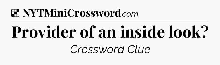 Solution: Provider of an inside look - NYT Crossword