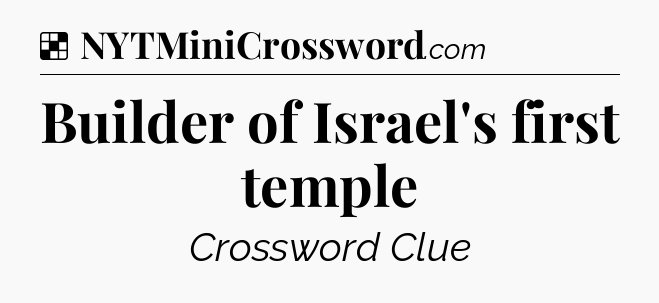 Solution: Builder of Israel's first temple - NYT Crossword