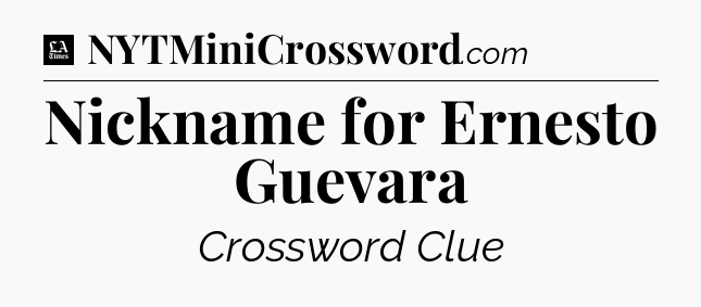 Nickname for Ernesto Guevara - LA Times Crossword