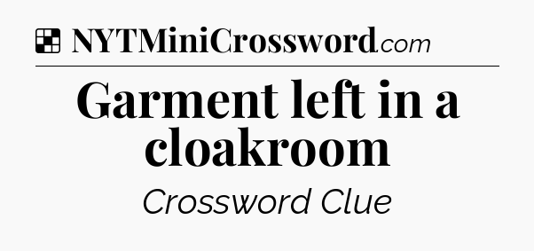 Solution: Garment left in a cloakroom - NYT Crossword