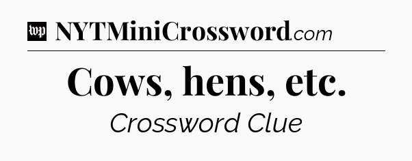 Cows, hens, etc Crossword Clue