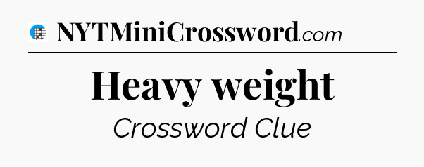 Heavy weight Crossword Clue
