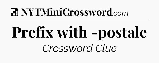 Solution: Prefix with -postale - NYT Crossword