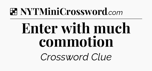 Solution: Enter with much commotion - NYT Crossword
