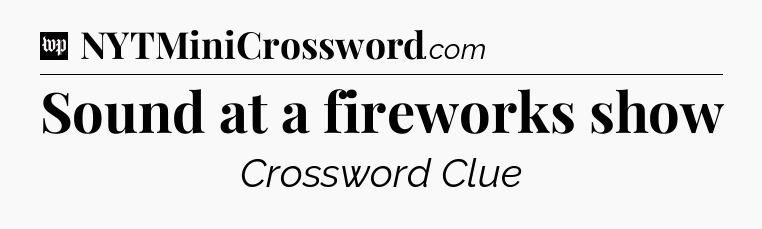 Sound at a fireworks show Crossword Clue