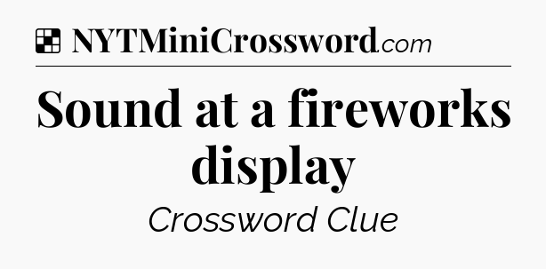 Solution: Sound at a fireworks display - NYT Crossword