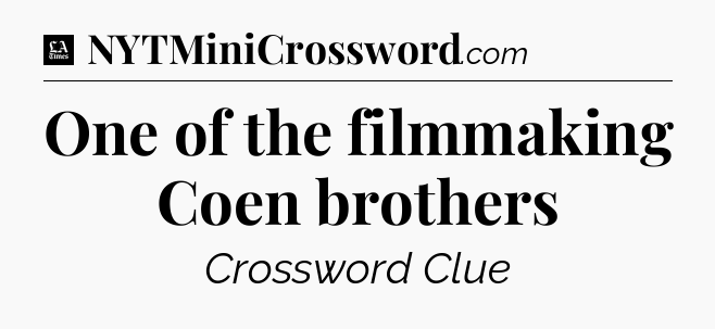 One of the filmmaking Coen brothers - LA Times Crossword
