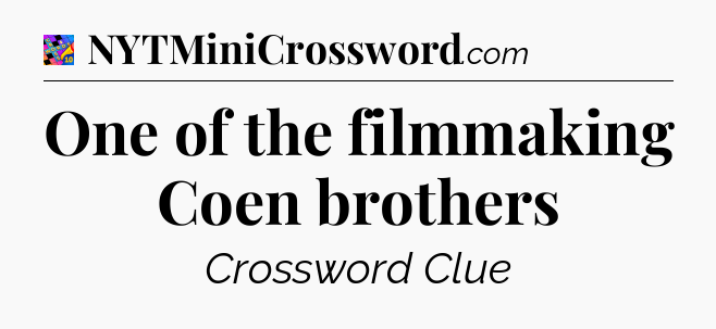 One of the filmmaking Coen brothers Crossword Clue