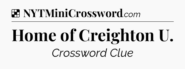 Solution: Home of Creighton U - NYT Crossword