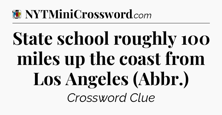 State school roughly 100 miles up the coast from Los Angeles (Abbr.) Crossword Clue