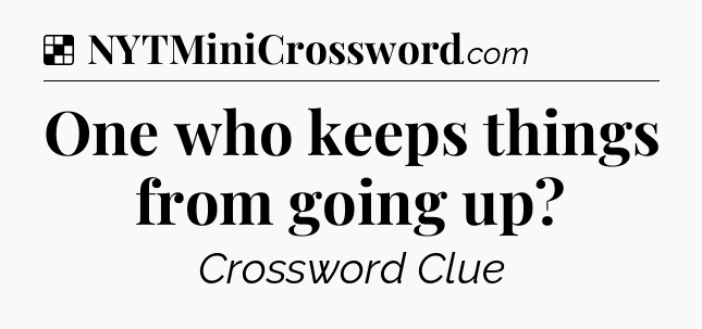 Solution: One who keeps things from going up - NYT Crossword