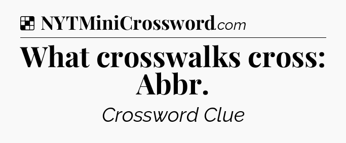 Solution: What crosswalks cross: Abbr - NYT Crossword