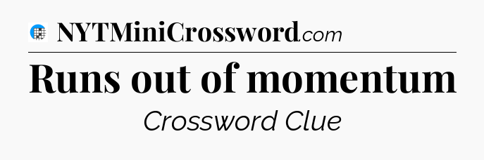 Runs out of momentum Crossword Clue